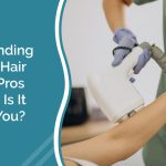 Understanding the Laser Hair Removal Pros and Cons