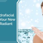 Why a Hydrafacial Might Be Your New Secret to Radiant Skin?